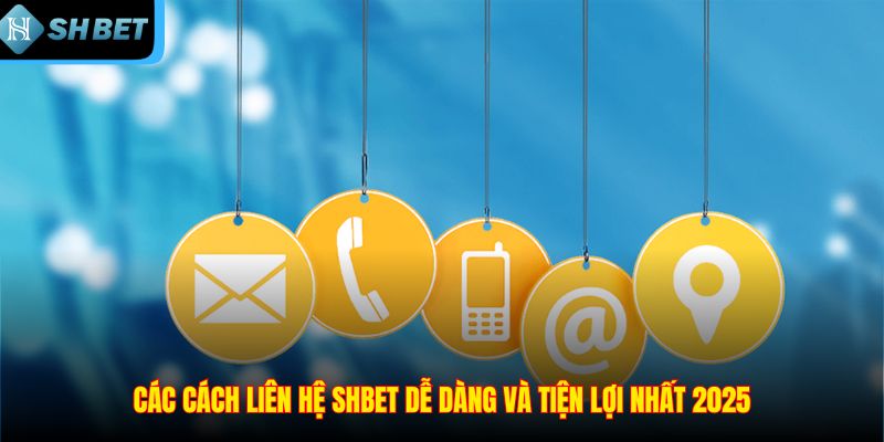 Các cách liên hệ SHBET dễ dàng và tiện lợi nhất 2025