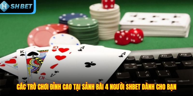Các trò chơi đỉnh cao tại sảnh bài 4 người SHBET dành cho bạn
