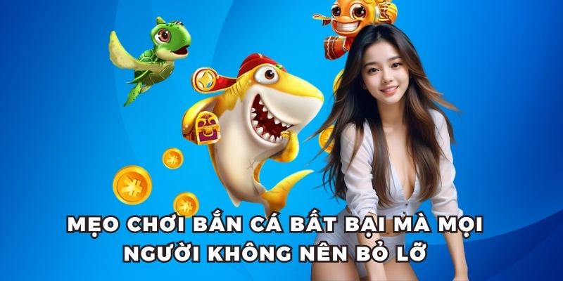 Mẹo chơi bắn cá bất bại mà mọi người không nên bỏ lỡ 