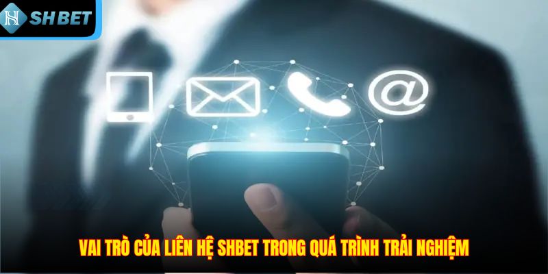 Vai trò của liên hệ SHBET trong quá trình trải nghiệm